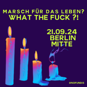 Text: Marsch für das Leben! What the Fuck?! 21.09.24 Berlin Mitte. Darunter sind vier Kerzen in unterschiedlich weit abgebrannt mit Patriarchy auf ihnen geschrieben. 