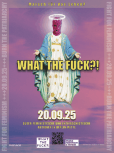 Marsch tur das Lebena
WHAT THE FUCK?!
20.09.25
QUEER-FEMINISTISCHE UND ANTIFASCHISTISCHE AKTIONEN I N BERLIN-MITTE